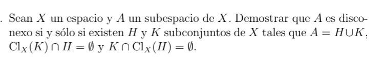 Sean \( X \) un espacio y \( A \) un subespacio de \( X \). Demostrar que \( A \) es disconexo si y sólo si existen \( H \) y