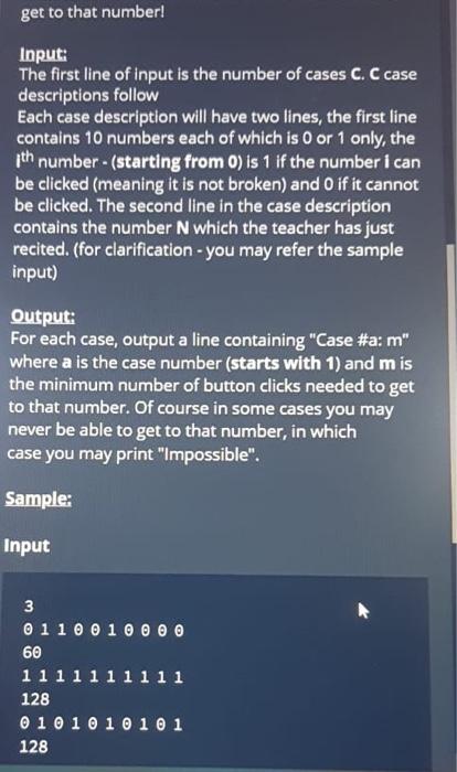 get to that number!
Input:
The first line of input is the number of cases \( \mathbf{C} \). \( \mathbf{C} \) case description