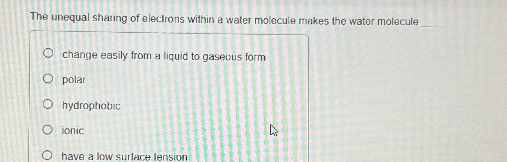 Solved The unequal sharing of electrons within a water