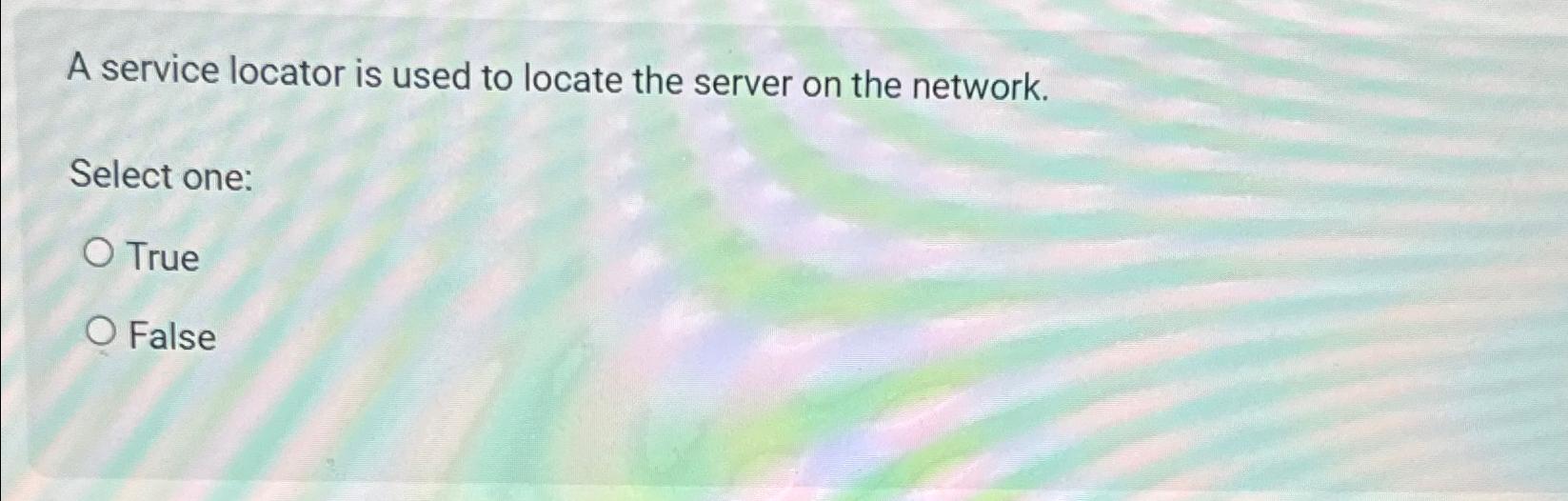 Solved A service locator is used to locate the server on the | Chegg.com