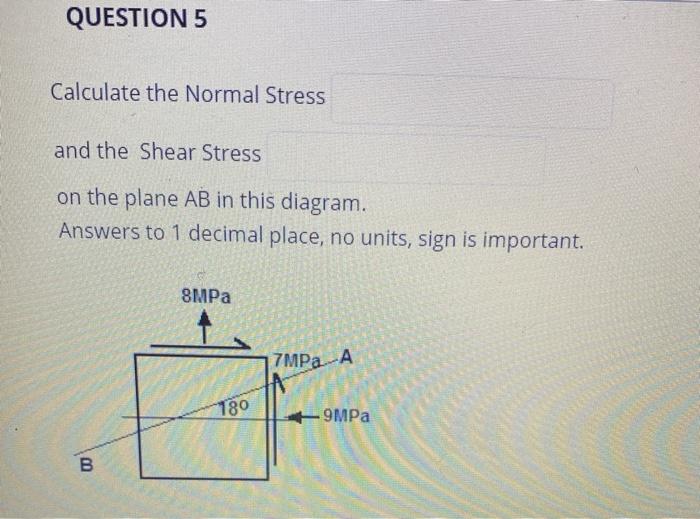 Solved QUESTION 5 Calculate the Normal Stress and the Shear | Chegg.com