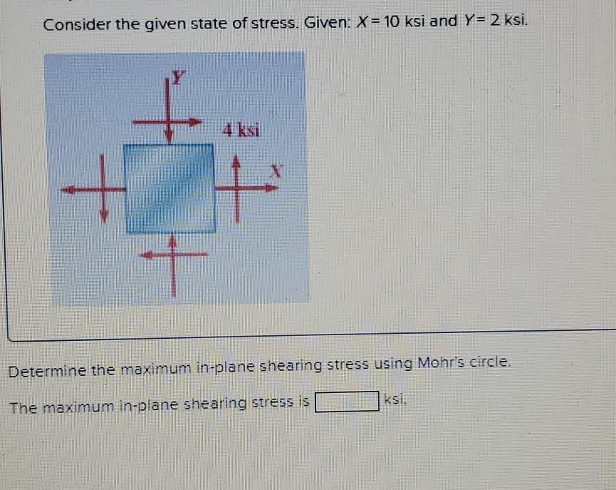 Solved Consider The Given State Of Stress. Given: X= 10 Ksi | Chegg.com