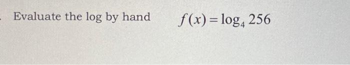 Solved Evaluate the log by hand f(x)=log4256 | Chegg.com