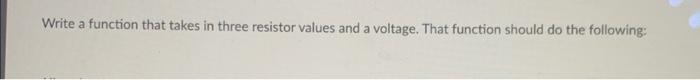 Solved Write a function that takes in three resistor values | Chegg.com