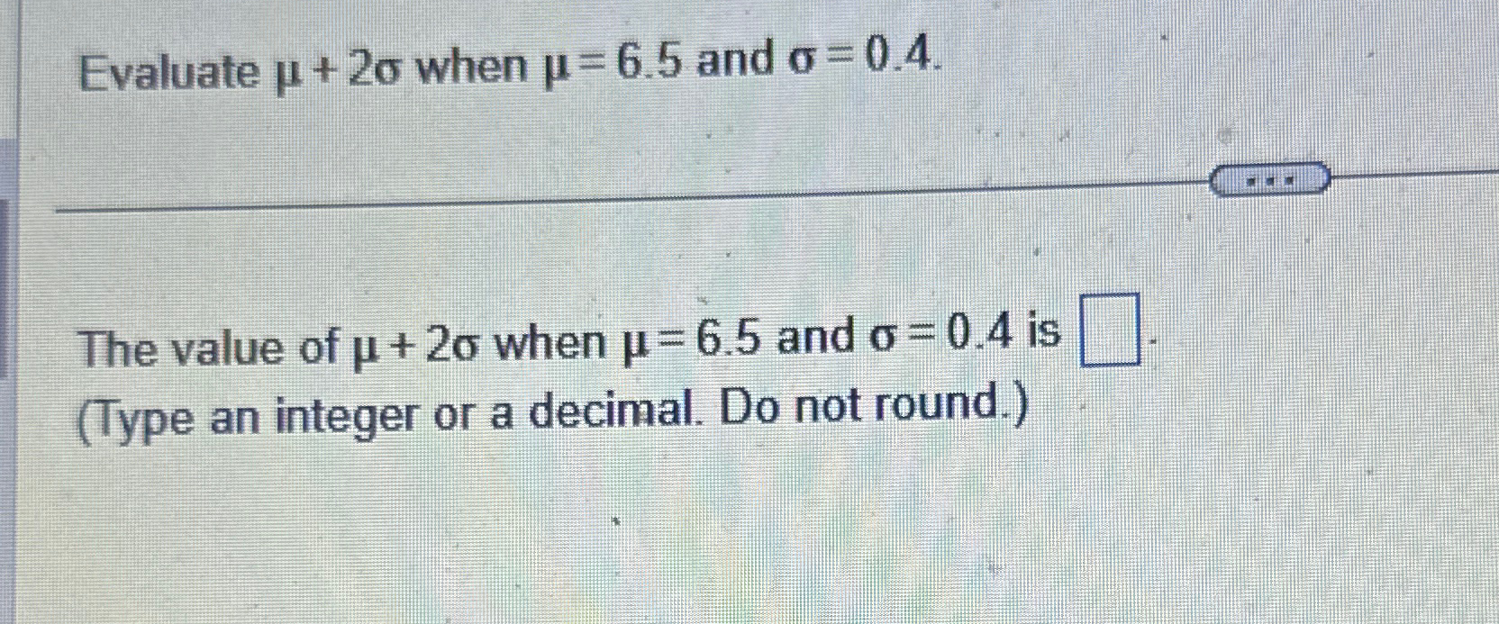 Solved Evaluate μ+2σ ﻿when μ=6.5 ﻿and σ=0.4The value of μ+2σ | Chegg.com