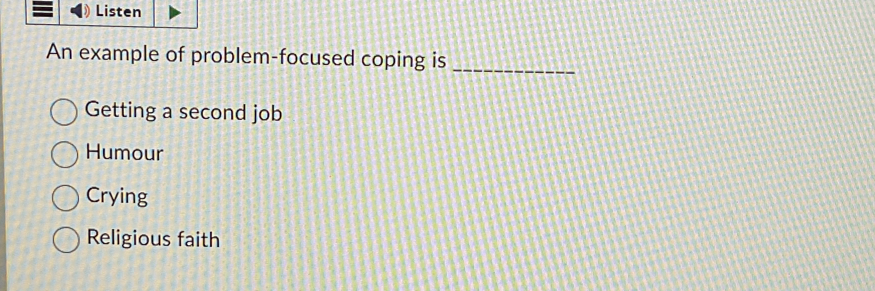 Solved ListenAn example of problem-focused coping isGetting | Chegg.com