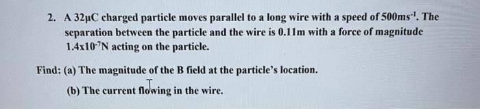 Solved 2. A 32 C charged particle moves parallel to a long | Chegg.com