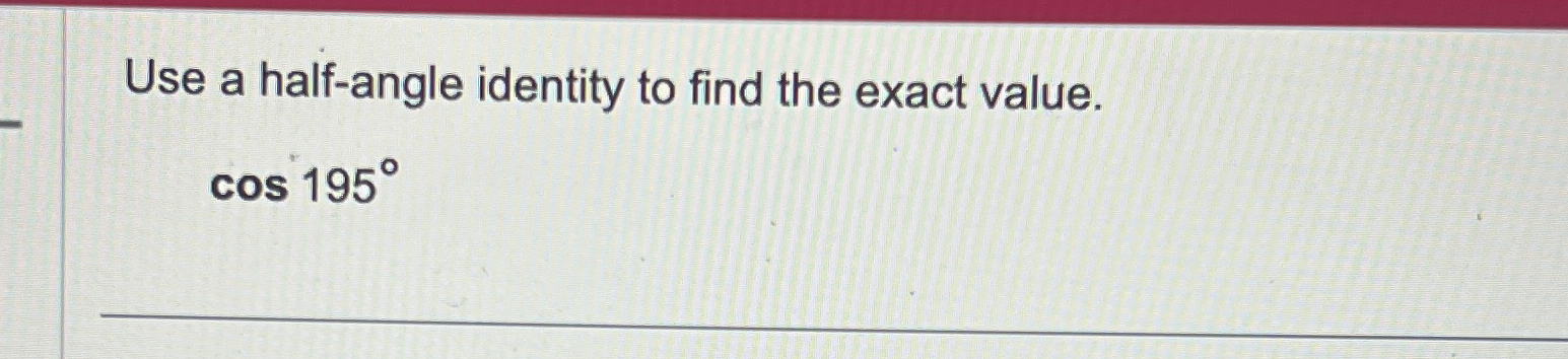 Solved Use a half-angle identity to find the exact | Chegg.com