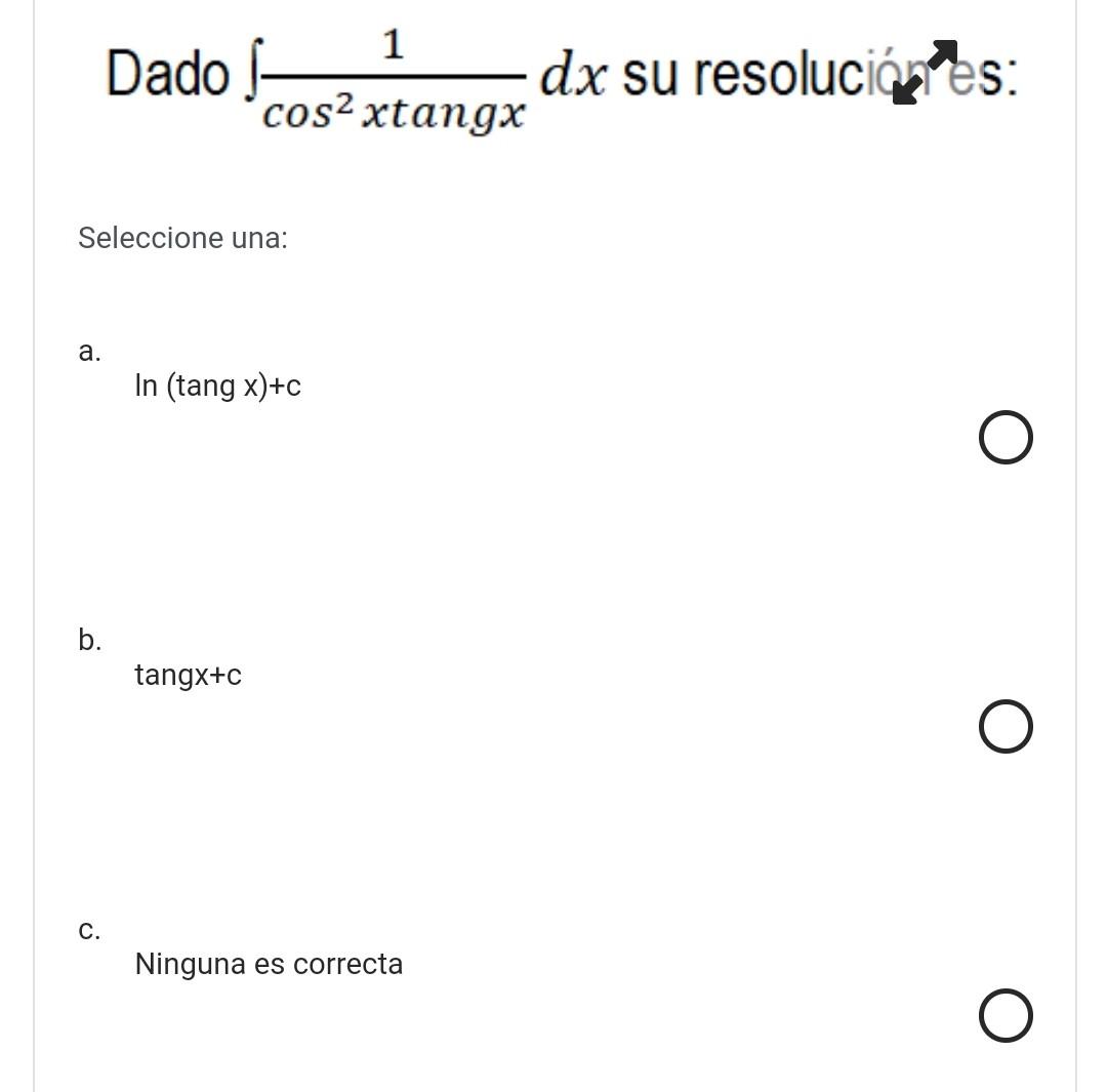 Dado \( \int \frac{1}{\cos ^{2} x \operatorname{tang} x} d x \) su resoluciánes: Seleccione una: a. \( \ln (\operatorname{ta