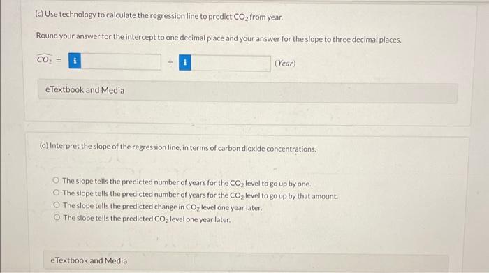 (c) Use technology to calculate the regression line to predict \( \mathrm{CO}_{2} \) from year.
Round your answer for the int