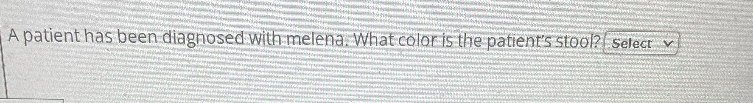 Solved A patient has been diagnosed with melena. What color | Chegg.com
