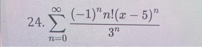 Solved 24. ∑n=0∞3n(−1)nn!(x−5)n | Chegg.com