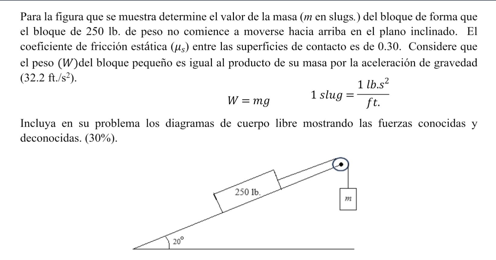 Para la figura que se muestra determine el valor de la masa ( \( m \) en slugs.) del bloque de forma que el bloque de \( 250