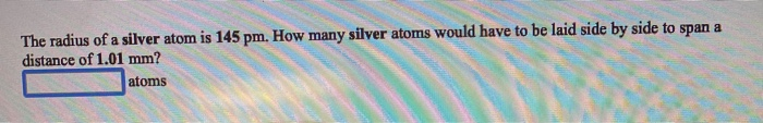 Solved The radius of a silver atom is 145 pm. How many | Chegg.com