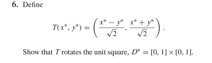 6. Define \[ T\left(x^{*}, y^{*}\right)=\left(\frac{x^{*}-y^{*}}{\sqrt{2}}, \frac{x^{*}+y^{*}}{\sqrt{2}}\right) . \] Show tha