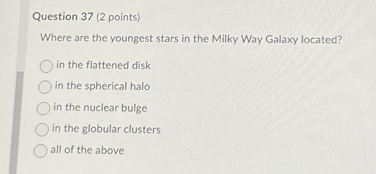 Solved Question 37 (2 ﻿points)Where are the youngest stars | Chegg.com