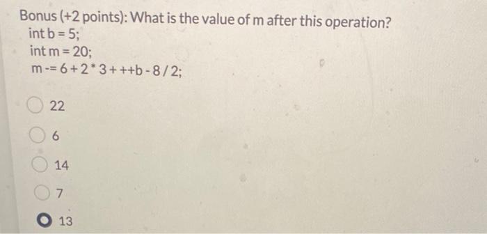 Bonus ( \( +2 \) points): What is the value of \( m \) after this operation?
\[
\begin{array}{l}
\text { int } b=5 \\
\text {