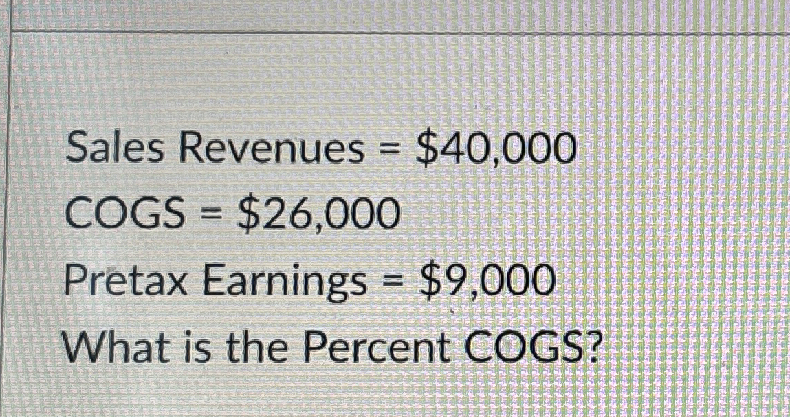 Solved Sales Revenues =$40,000 ﻿COGS =$26,000Pretax Earnings | Chegg.com