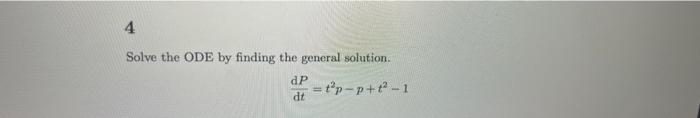 4
Solve the ODE by finding the general solution.
dP
=t²p-p+t²-1
dt