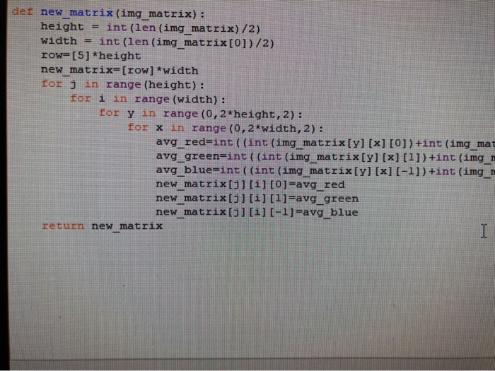 Solved def new matrix (img_matrix) : height = int(len (img | Chegg.com