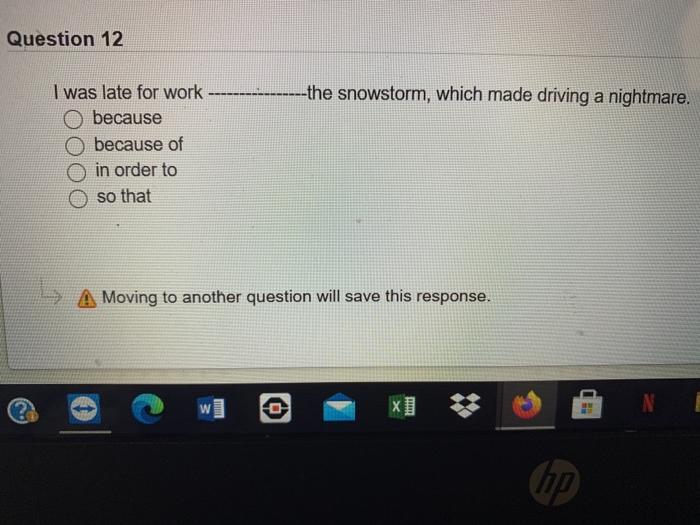 Question 12 --the snowstorm, which made driving a nightmare. I was late for work because because of in order to so that A Mov