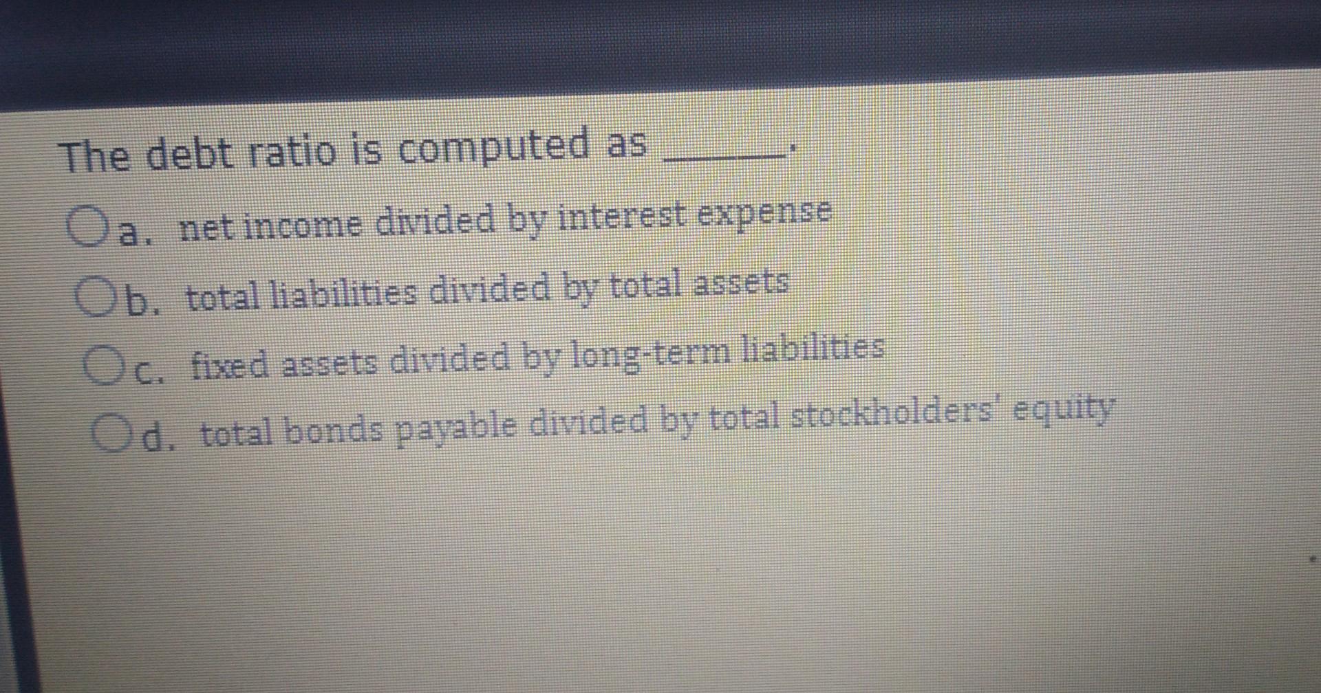 solved-the-debt-ratio-is-computed-as-a-net-income-divided-chegg