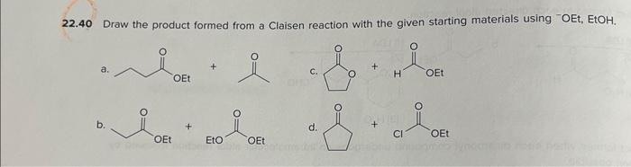 Draw the product formed from a Claisen reaction with the given starting materials using -OEt, EtOH.
a.
c.
b.
d.