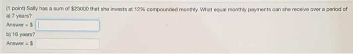 Solved 1 point) Sally has a sum of $23000 that she invests | Chegg.com