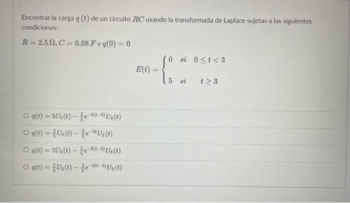 Encontrar la carga \( q(t) \) de un circuito \( R C \) usando la transformada de Laplace sujetas a las siguientes condiciones