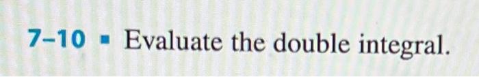 7-10 - Evaluate the double integral.