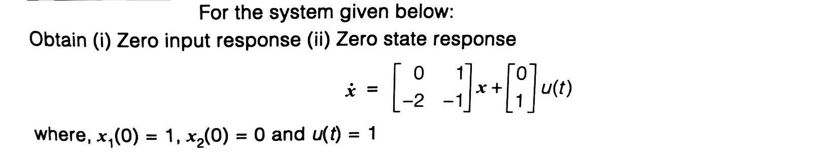 Solved For the system given below: Obtain (i) Zero input | Chegg.com