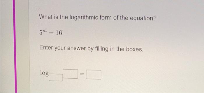 Solved What is the logarithmic form of the equation? 5m=16 | Chegg.com