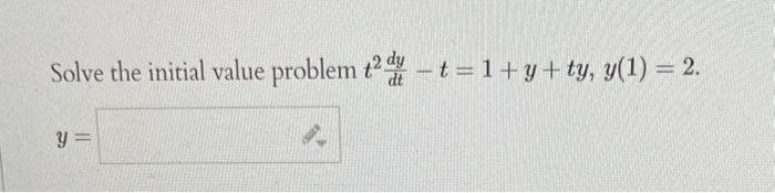 Solve the initial value problem \( t^{2} \frac{d y}{d t}-t=1+y+t y, y(1)=2 \). \[ y= \]