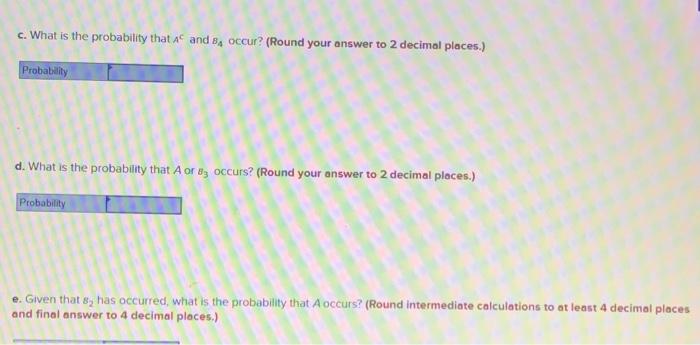 c. What is the probability that \( A^{C} \) and \( B_{4} \) occur? (Round your answer to 2 decimal places.)
d. What is the pr