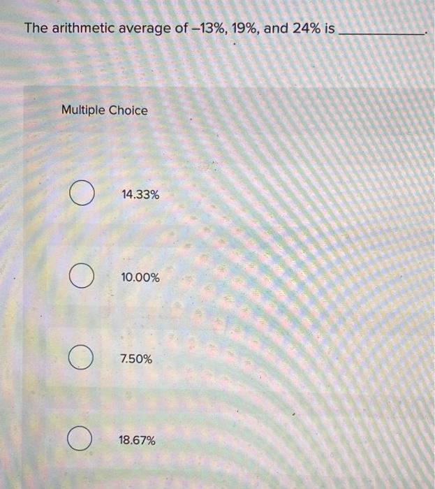 Solved The arithmetic average of −13%,19%, and 24% is | Chegg.com