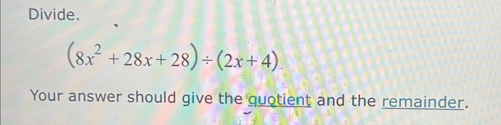 Solved Divide.(8x2+28x+28)÷(2x+4)Your answer should give the | Chegg.com