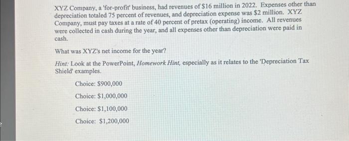 XYZ Company, a for-profit business, had revenues of \( \$ 16 \) million in 2022. Expenses other than depreciation totaled 7