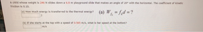 Solved A child whose weight is 246 N slides down a 6.8 m | Chegg.com