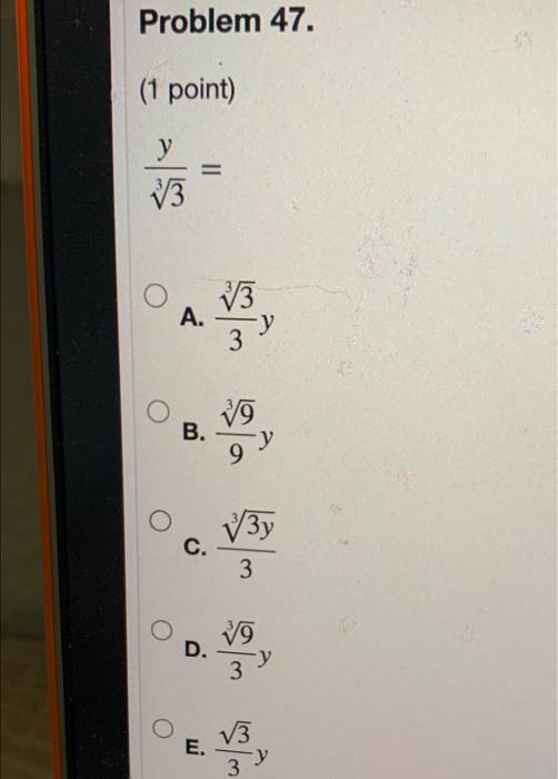 Problem 47. (1 point) y √3 || A. B. √√3 3 √9 C. -y -y √3y 3 √9 D. 3 √3 E. باب