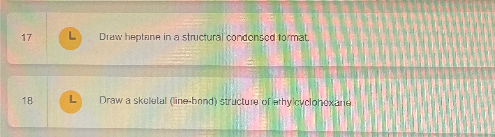 Solved 17L. ﻿Draw heptane in a structural condensed | Chegg.com
