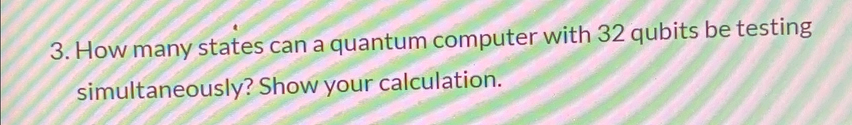 Solved How many states can a quantum computer with 32 | Chegg.com