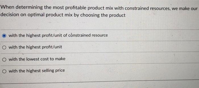 Solved When determining the most profitable product mix with | Chegg.com