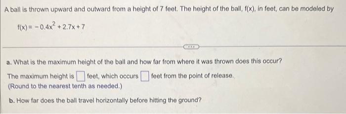 A ball is thrown upward and outward from a height of 7 feet. The height of the ball, \( f(x) \), in feet, can be modeled by
\