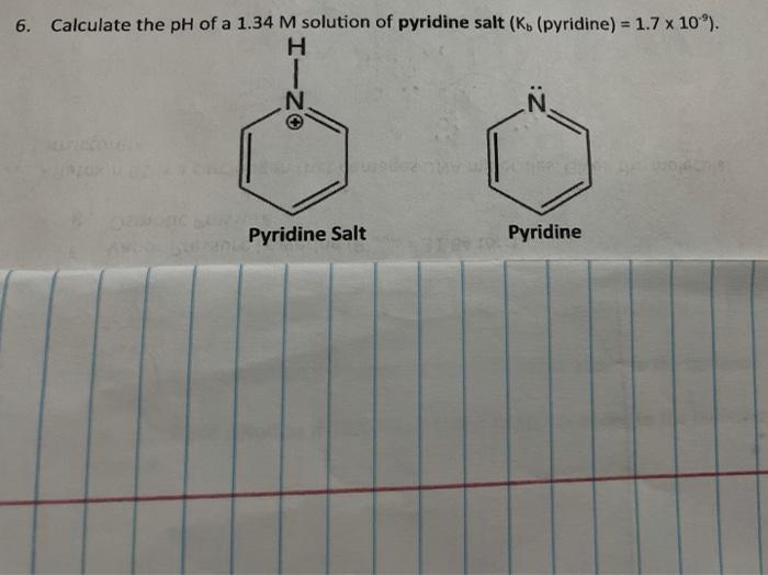 Solved 6. Calculate the pH of a 1.34 M solution of pyridine | Chegg.com