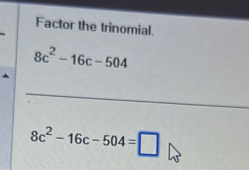 Solved Factor the trinomial.8c2-16c-5048c2-16c-504= | Chegg.com