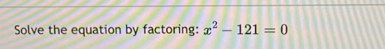 solved-solve-the-equation-by-factoring-x2-121-0-chegg