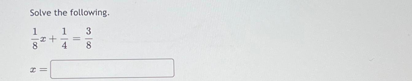 Solved Solve the following.18x+14=38x= | Chegg.com