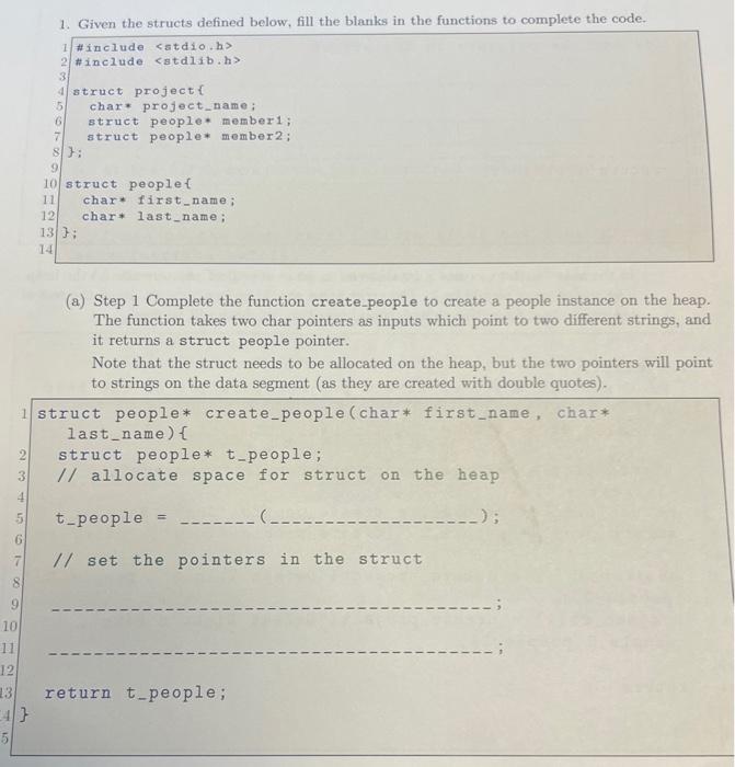 1. Given the structs defined below, fill the blanks in the functions to complete the code.
(a) Step 1 Complete the function c