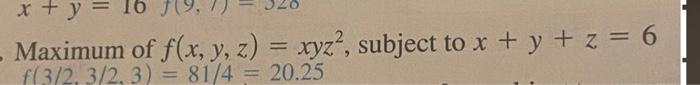 Maximum of \( f(x, y, z)=x y z^{2} \), subject to \( x+y+z=6 \) \( f(3 / 2,3 / 2,3)=81 / 4=20.25 \)