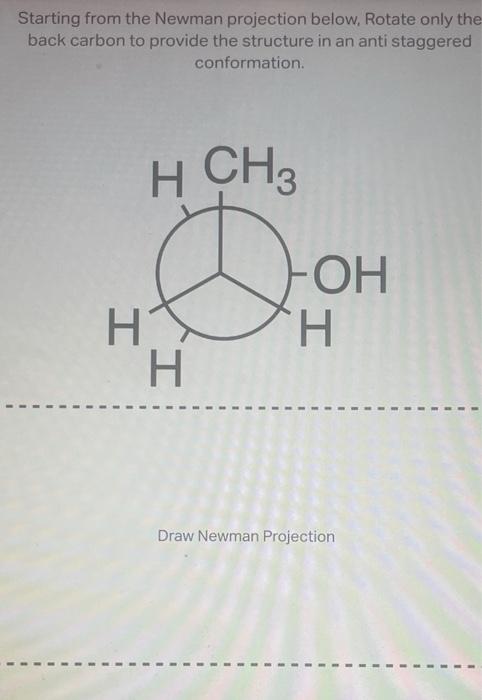 Starting from the Newman projection below, Rotate only the back carbon to provide the structure in an anti staggered conforma